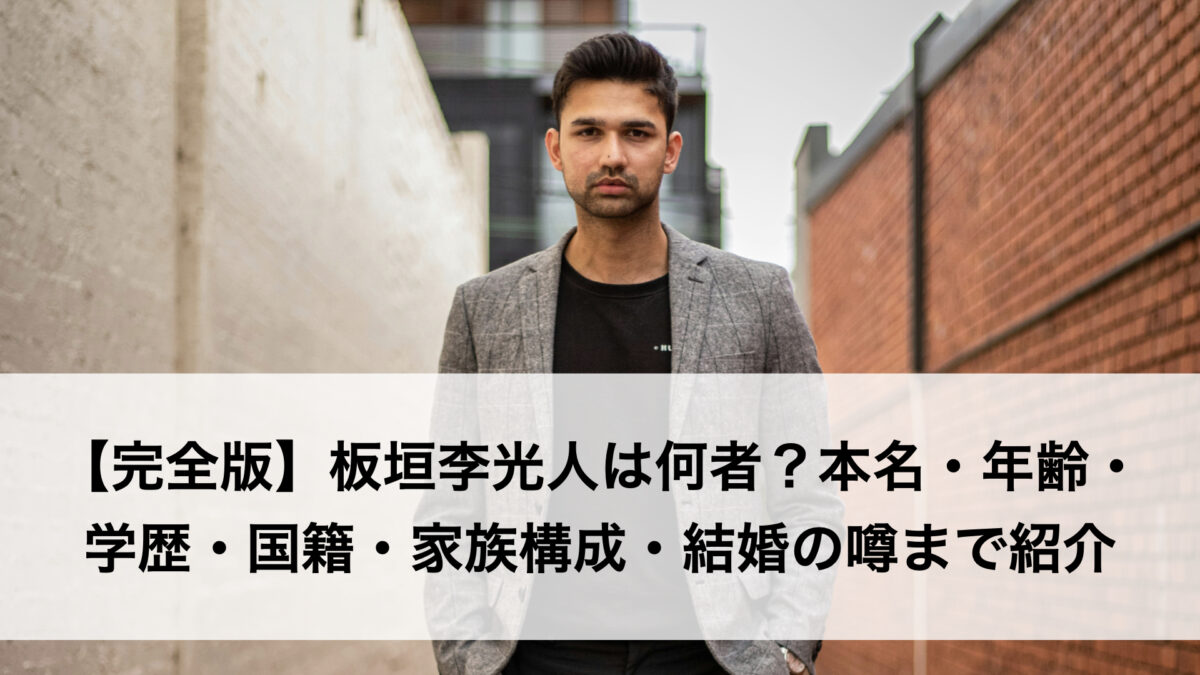 【完全版】板垣李光人は何者？本名・年齢・学歴・国籍・家族構成・結婚の噂まで徹底解説